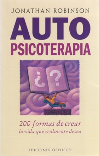 AUTOPSICOTERAPIA. 200 formas de crear la vida que realmente desea