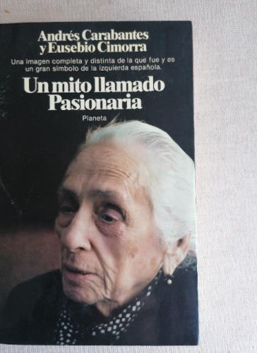 Portada del libro de Un mito llamado Pasionaria - Carabantes, Andrés y Cimorra, Eusebio planeta 326pp