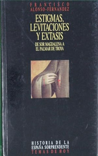 Portada del libro de ESTIGMAS, LEVITACIONES Y ÉXTASIS. De Sor Magdalena a El Palmar de Troya (Primera edición)