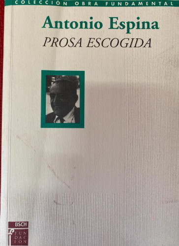 Portada del libro de PROSA ESCOGIDA. ANTONIO ESPINA. COLECCIÓN OBRA FUNDAMENTAL. FUNDACIÓN BSCH, 2000.