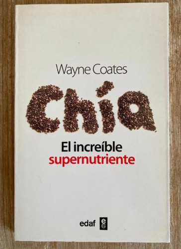 Portada del libro de CHÍA, EL INCREÍBLE SUPERNUTRIENTE. WAYNE COATES. EDAF, 2013.