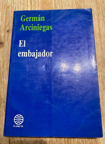 Portada del libro de EL EMBAJADOR. GERMÁN ARCINIEGAS. PLANETA, 1990.