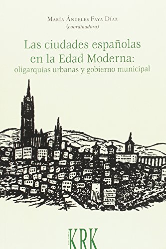 Portada del libro de LAS CIUDADES ESPAÑOLAS EN LA EDAD MODERNA: oligarquías urbanas y gobierno municipal