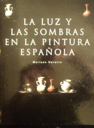 Portada del libro de LA LUZ Y LAS SOMBRAS EN LA PINTURA ESPAÑOLA.MARIANO NAVARRO. ESPASA. 1999 192 PAG