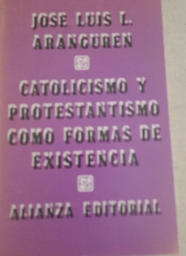 Portada del libro de J.L. ARANGUREN CATOLICISMO Y PROTESTANTISMO COMO FORMAS DE EXISTENCIA