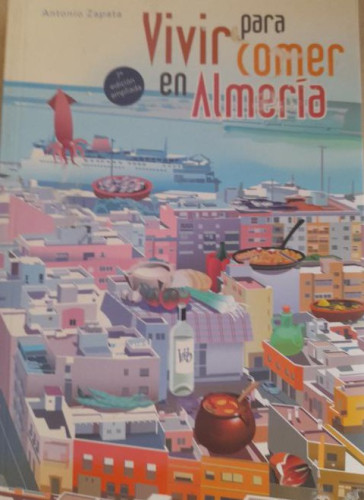 Portada del libro Vivir para comer en Almería. Antonio Zapata. PICASSO libros. 2013 pp