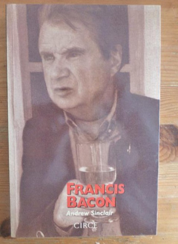 Portada del libro de Francis Bacon: su vida en una época de violencia Sinclair, Andrew Circe.1º ed (1995) 354pp