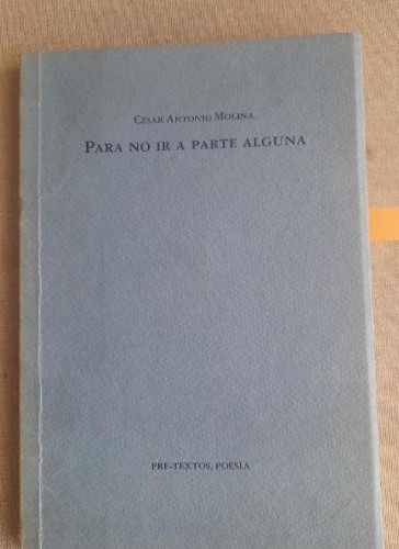 Portada del libro de CESAR ANTONIO MOLINA.- PARA NO IR A PARTE ALGUNA Pre Textos 1994 DEDICATORIA AUTOR