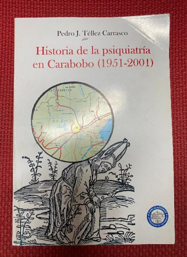 Portada del libro de HISTORIA DE LA PSIQUIATRÍA EN CARABOBO, 1951-2001. PEDRO J. TÉLLEZ CARRASCO. UNIVERSIDAD CARABOBO.