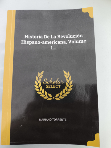 Portada del libro de Historia De La Revolución Hispano-americana, Volume 1