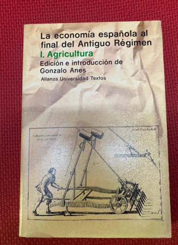 Portada del libro de LA ECONOMÍA ESPAÑOLA AL FINAL DEL ANTIGUO RÉGIMEN. CUATRO TOMOS. PEDRO TEDDE. ALIANZA, 1982.