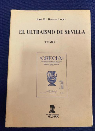 Portada del libro de EL ULTRAÍSMO DE SEVILLA. TOMO I. JOSÉ Mª BARRERA LÓPEZ. ALFAR, 1987.
