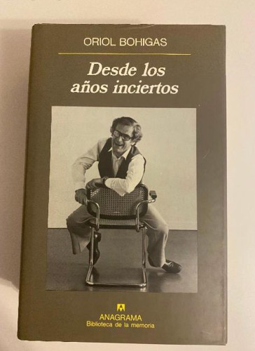 Portada del libro de DESDE LOS AÑOS INCIERTOS. ORIOL BOHIGAS. ANAGRAMA, 1991.