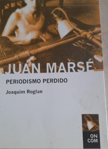 Portada del libro de JUAN MARSÉ. PERIODISMO PERDIDO. Joaquim Roglan ON COM
