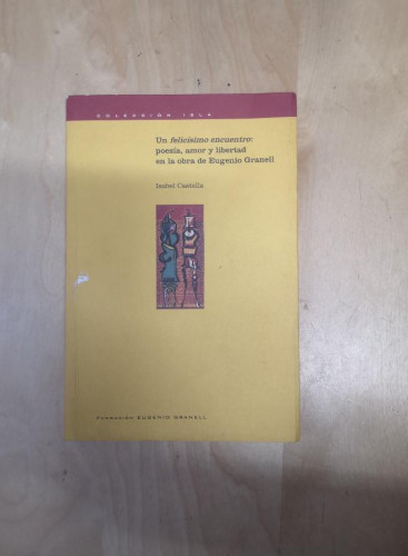 Portada del libro de UN FELICÍSIMO ENCUENTRO: POESÍA, AMOR Y LIBERTAD EN LA OBRA DE EUGENIO GRANELL - Castells, Isabel