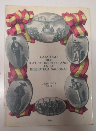 Portada del libro de CATÁLOGO DEL TEATRO LÍRICO ESPAÑOL EN LA BIBLIOTECA NACIONAL. TOMO 1 A-CH LIBRETOS.