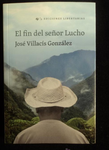 Portada del libro de EL FIN DEL SEÑOR LUCHO. JOSE VILLACIS GONZALEZ. ED.LIBERTARIAS. 2012 157 PAG