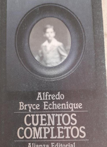 Portada del libro de BRYCE ECHENIQUE, Alfredo.- - Cuentos completos. Alianza ed. 1981 305pp