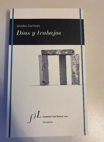 Portada del libro de DÍAS Y TRABAJOS. JACOBO CORTINES. FUNDACIÓN JOSÉ MANUEL LARA, 2021, NUEVO.