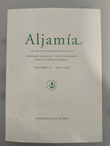 ALJAMÍA. MUDEJARES - MORISCOS - TEXTOS ALJAMIADOS FILOLOGIA ÁRABO-ROMÁNICA. VOL. 17 2005