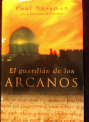 Portada del libro de EL GUARDIAN DE LOS ARCANOES. PAUL SUSSMAN. PLAZA Y JANES. 2005 564 PAG