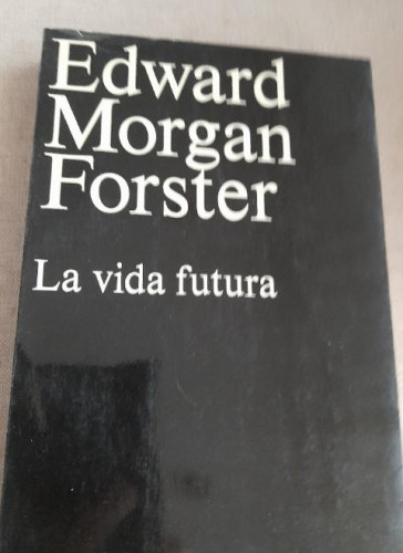 Portada del libro de La vida futura - FORSTER, Edward Morgan ALIANZA TRES 1976 295pp