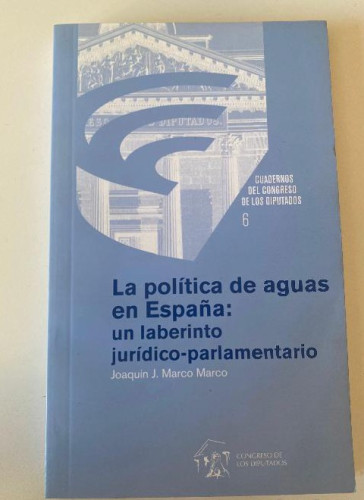 Portada del libro de LA POLÍTICA DE AGUAS EN ESPAÑA: UN LABERINTO JURÍDICO-PARLAMENTARIO. CUADERNOS DEL CONGRESO 6.