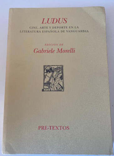 Portada del libro de LUDUS. CINE, ARTE Y DEPORTE EN LA LITERATURA ESPAÑOLA DE VANGUARDIA. GABRIELE MORELLI. PRETEXTOS.