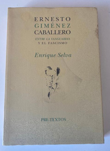 Portada del libro de ERNESTO GIMÉNEZ CABALLERO, ENTRE LA VANGUARDIA Y EL FASCISMO. ENRIQUE SELVA. PRETEXTOS, 1999.