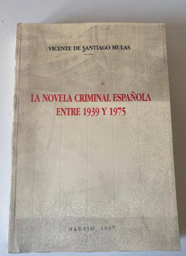 Portada del libro de LA NOVELA CRIMINAL ESPAÑOLA ENTRE 1939 Y 1975. VICENTE DE SANTIAGO MULAS. MADRID, 1997.
