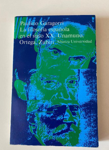 Portada del libro de LA FILOSOFÍA ESPAÑOLA EN EL SIGLO XX. UNAMUNO, ORTEGA, ZUBIRI. PAULINO GARRAGORI. ALIANZA, 1985.