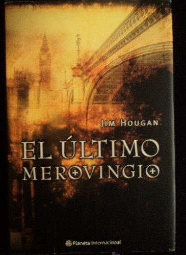 Portada del libro de EL ULTIMO MEROVINGIO. JIM HOUGAN. PLANETA. 2004 370 PAG