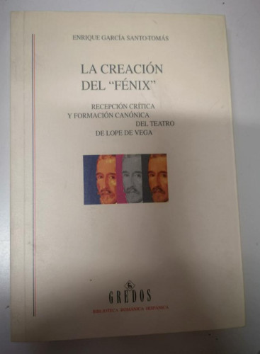 Portada del libro de CREACION DEL FENIX - LA. RECEPCION CRITICA Y FORMACION CANONICA DEL TEATRO DE LOPE DE VEGA