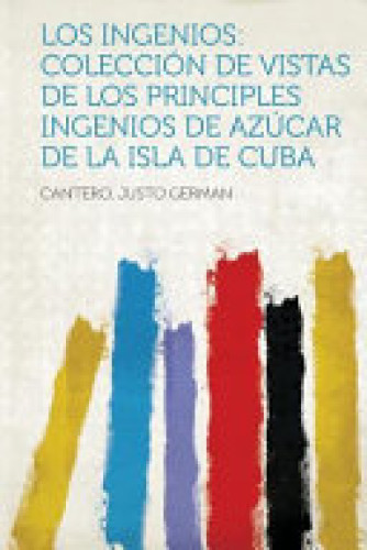 Portada del libro de Los ingenios: colección de vistas de los principales ingenios de azúcar de la isla de cuba. 