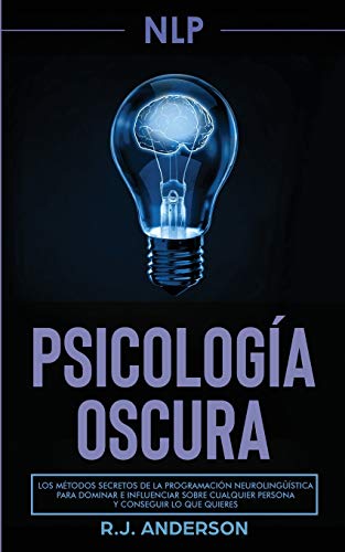 Portada del libro de PNL: Psicología Oscura - Los métodos secretos de la programación neurolingüística para dominar e influenciar...
