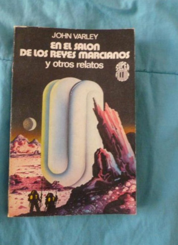 Portada del libro de EN EL SALON DE LOS REYES MARCIANOS Y OTROS RELATOS - JOHN VARLEY - SUPER FICCION - MARTINEZ ROCA