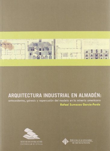 Portada del libro de Arquitectura industrial en Almadén: antecedentes, génesis y repercusión del modelo en la minería americana