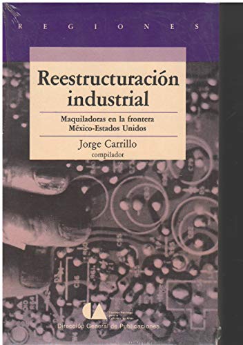 Portada del libro de Reestructuracion industrial: Maquiladoras en la frontera Mexico-Estados Unidos (Regiones) (Spanish Edition)