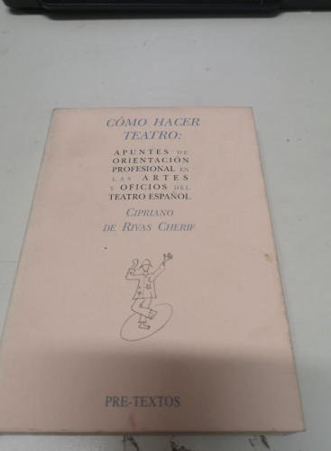 Portada del libro de Cómo hacer teatro: Apuntes de orientación profesional en las artes y oficios del teatro español (Hispánicas)