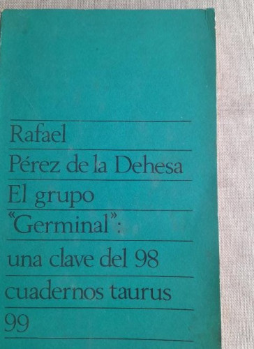 Portada del libro de EL GRUPO GERMINAL: UNA CLAVE DEL 98. RAFAEL PEREZ DE LA DEHESA. TAURUS EDICIONES. MADRID, 1970.
