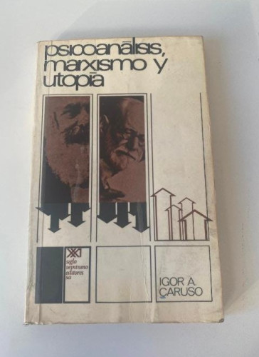 Portada del libro de PSICOANÁLISIS, MARXISMO Y UTOPÍA. IGOR A. CARUSO. SIGLO XXI, 1974.