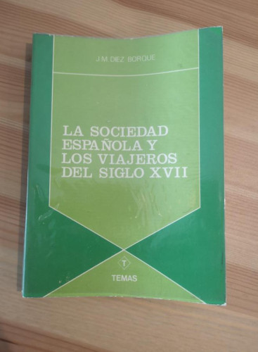 Portada del libro LA SOCIEDAD ESPAÑOLA Y LOS VIAJEROS DEL SIGLO XVII - DIEZ BORQUE,J.M- ED TEMAS