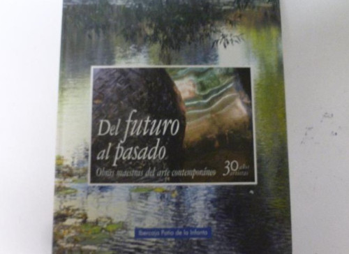 Portada del libro de Del futuro al pasado. Obras maestras del arte contemporáneo. 30 años. 30 artistas VARIOS autores