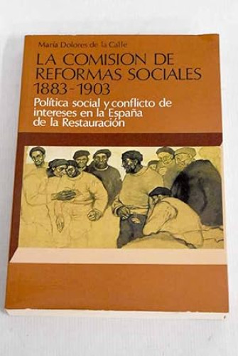 Portada del libro de La Comisión de Reformas Sociales 1883-1903. Política social y conflicto de intereses en la España de...