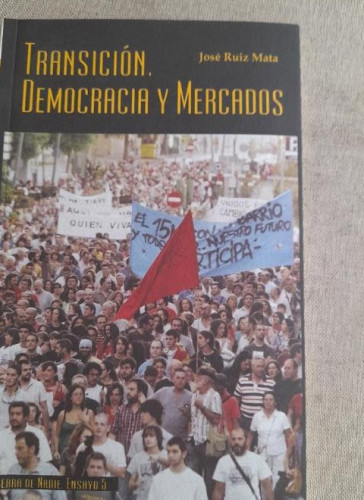 Portada del libro de TRANSICION, DEMOCRACIA Y MERCADOS. JOSE RUIZ MATA. 1ª EDICION. 2011. PAGS. 63