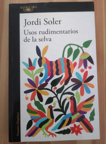 Portada del libro de Usos rudimentarios de la selva -Soler, Jordi - Alfaguara