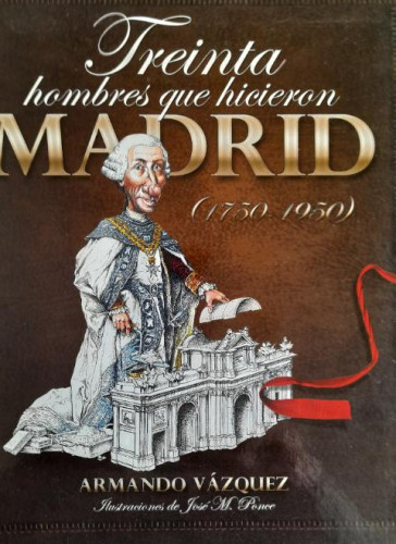 Portada del libro Treinta Hombres Que Hicieron Madrid (1750-1950) . Vázquez, Armando ED-LIBRERIA -, 2008 265pp