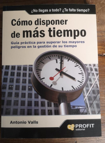 Portada del libro de COMO DISPONER DE MAS TIEMPO - ANTONIO VALLS- EDITORIAL PROFIT