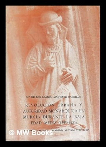 Portada del libro de Revolución urbana y autoridad nomárquica en Murcia durante la Baja Edad Media (1395-1420)