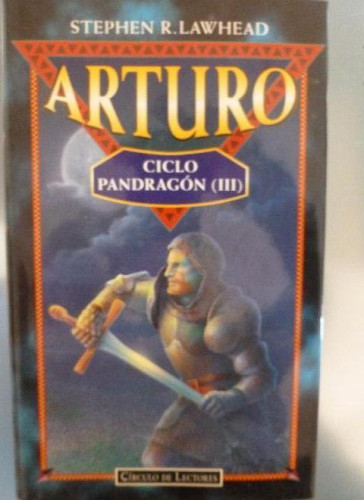 Portada del libro de ARTURO - CICLO PANDRAGÓN III - STEPHEN R. LAWHEAD - CIRCULO LECTORES 1997 522pp